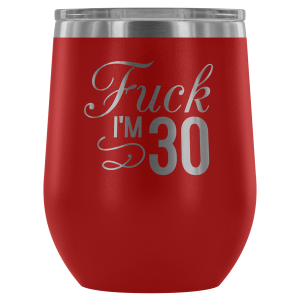 Fuck I'm 30 - Wine Tumbler - Lushy Wino