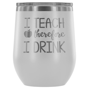 I Teach Therefore I Drink - Wine Tumbler - Lushy Wino