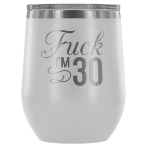 Fuck I'm 30 - Wine Tumbler - Lushy Wino