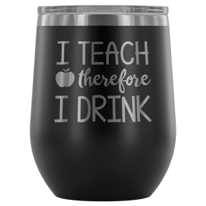 I Teach Therefore I Drink - Wine Tumbler - Lushy Wino