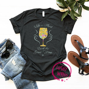 Life is Short, Drink the Good Wine - Classic Tee - Lushy Wino