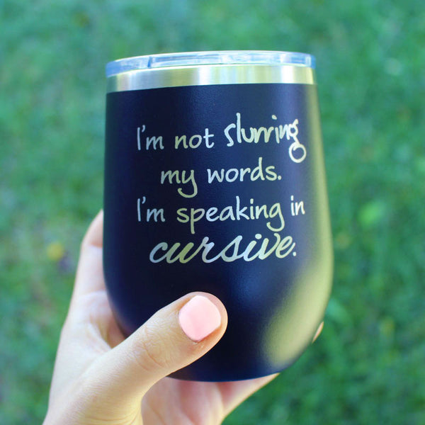 I'm Not Slurring My Words. I'm Speaking In Cursive. - Wine Tumbler - Lushy Wino