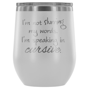 I'm Not Slurring My Words. I'm Speaking In Cursive. - Wine Tumbler - Lushy Wino