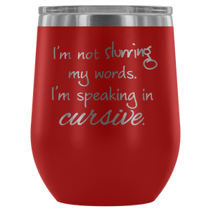 I'm Not Slurring My Words. I'm Speaking In Cursive. - Wine Tumbler - Lushy Wino