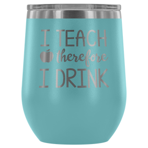 I Teach Therefore I Drink - Wine Tumbler - Lushy Wino